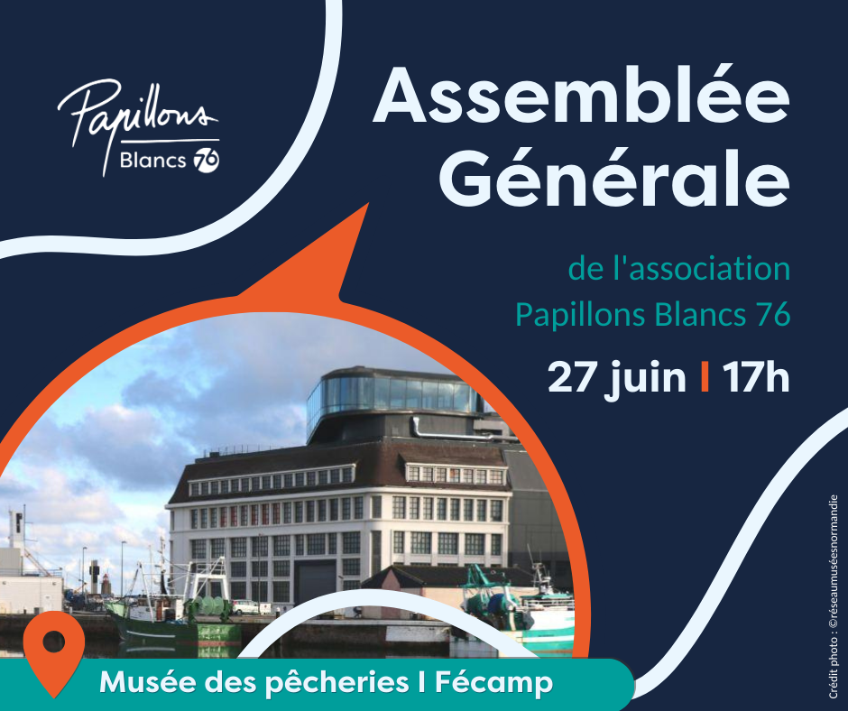 Assembl&eacute;e g&eacute;n&eacute;rale de l'association Papillons Blancs 76 le mardi 27 juin au mus&eacute;e des P&ecirc;cheries de F&eacute;camp &agrave; 17h